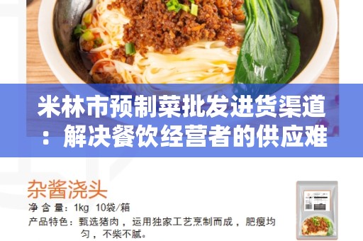 米林市预制菜批发进货渠道：解决餐饮经营者的供应难题