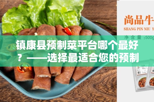 镇康县预制菜平台哪个最好？——选择最适合您的预制菜平台