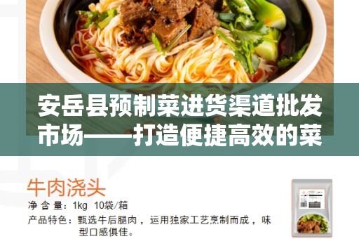 安岳县预制菜进货渠道批发市场——打造便捷高效的菜品供应网络