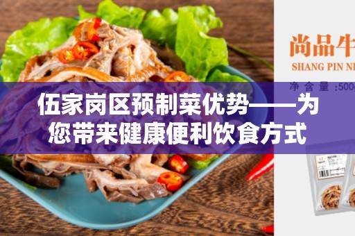 伍家岗区预制菜优势——为您带来健康便利饮食方式