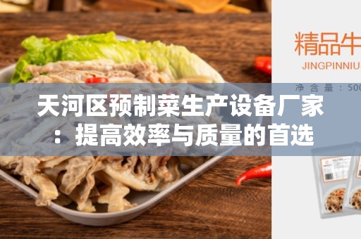 天河区预制菜生产设备厂家：提高效率与质量的首选