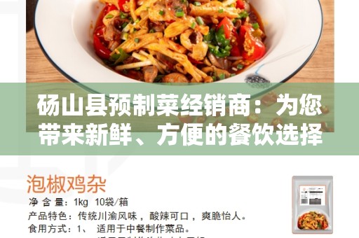 砀山县预制菜经销商：为您带来新鲜、方便的餐饮选择