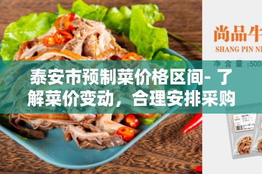 泰安市预制菜价格区间- 了解菜价变动，合理安排采购预算