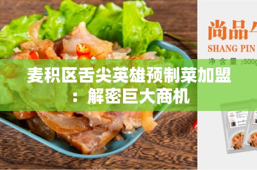 麦积区舌尖英雄预制菜加盟：解密巨大商机