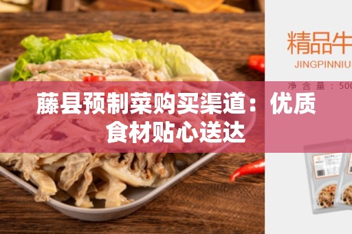 藤县预制菜购买渠道：优质食材贴心送达