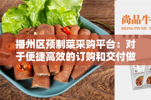 播州区预制菜采购平台：对于便捷高效的订购和交付做好准备