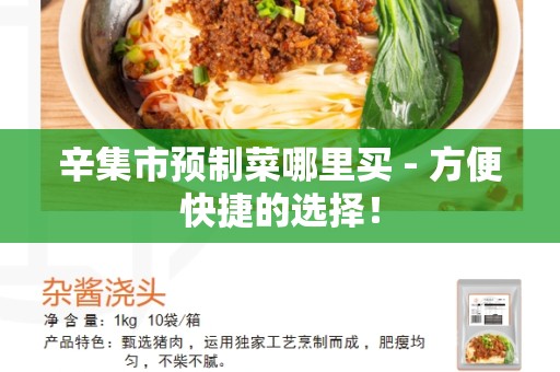 辛集市预制菜哪里买 - 方便快捷的选择！
