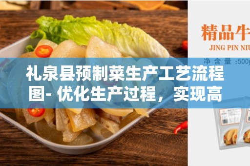 礼泉县预制菜生产工艺流程图- 优化生产过程，实现高效生产