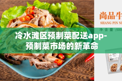 冷水滩区预制菜配送app- 预制菜市场的新革命