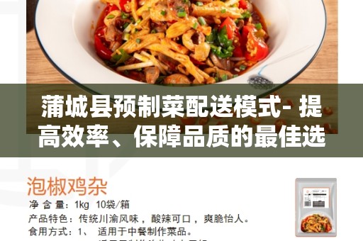 蒲城县预制菜配送模式- 提高效率、保障品质的最佳选择