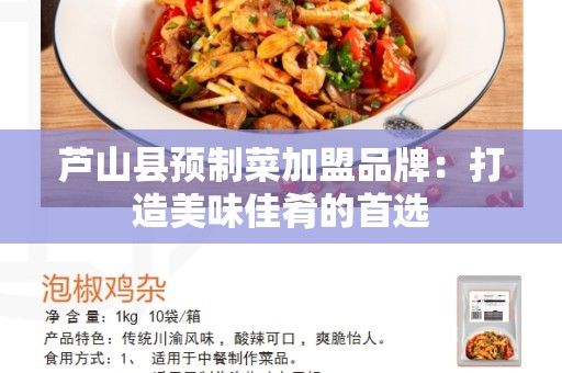 芦山县预制菜加盟品牌：打造美味佳肴的首选
