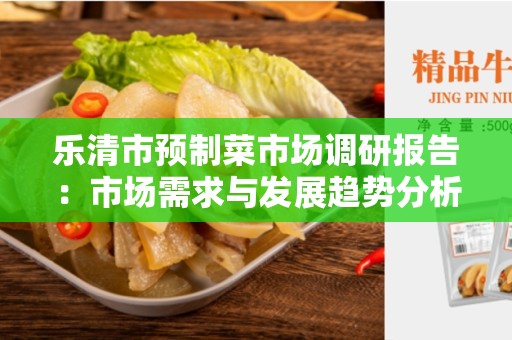乐清市预制菜市场调研报告：市场需求与发展趋势分析