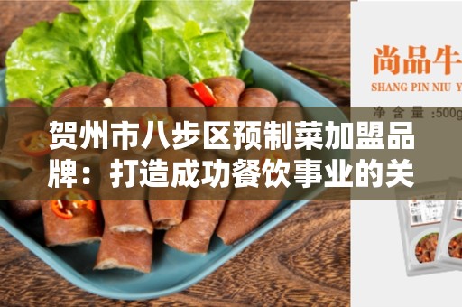 贺州市八步区预制菜加盟品牌：打造成功餐饮事业的关键