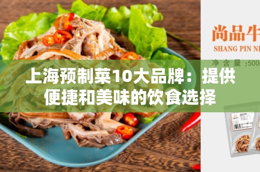 上海预制菜10大品牌：提供便捷和美味的饮食选择