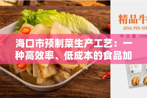 海口市预制菜生产工艺：一种高效率、低成本的食品加工方法