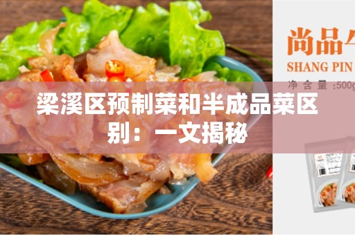 梁溪区预制菜和半成品菜区别：一文揭秘