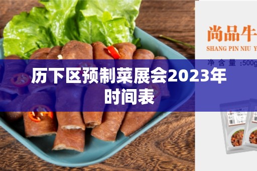 历下区预制菜展会2023年时间表
