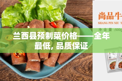 兰西县预制菜价格——全年最低, 品质保证