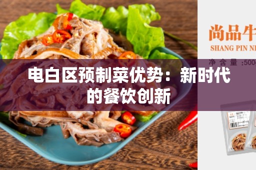 电白区预制菜优势：新时代的餐饮创新