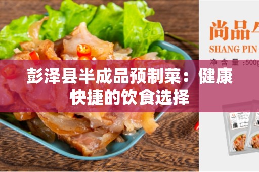 彭泽县半成品预制菜：健康快捷的饮食选择