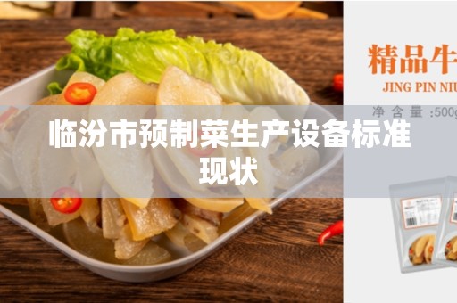 临汾市预制菜生产设备标准现状
