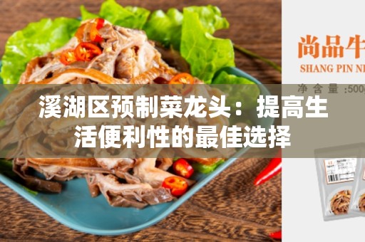 溪湖区预制菜龙头：提高生活便利性的最佳选择