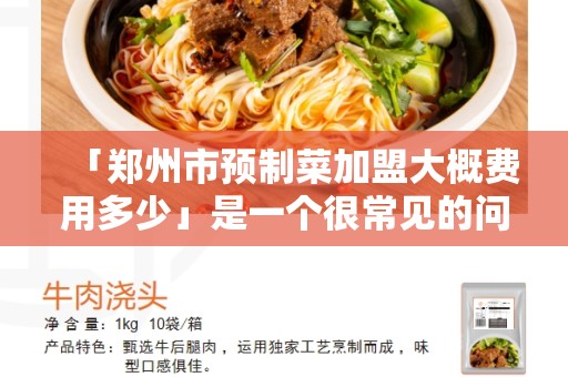 「郑州市预制菜加盟大概费用多少」是一个很常见的问题