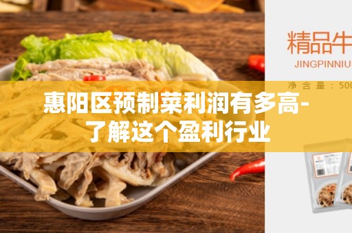 惠阳区预制菜利润有多高-了解这个盈利行业