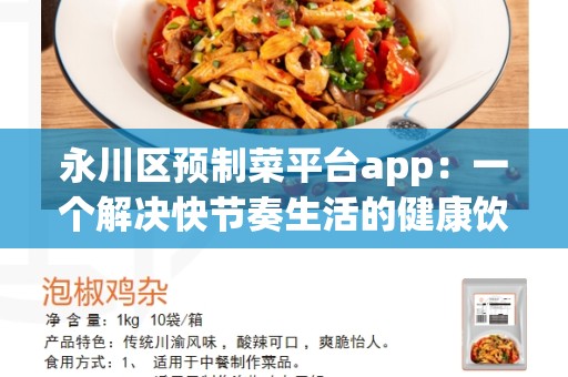 永川区预制菜平台app：一个解决快节奏生活的健康饮食选择