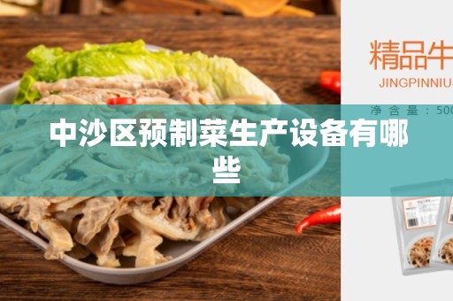 中沙区预制菜生产设备有哪些