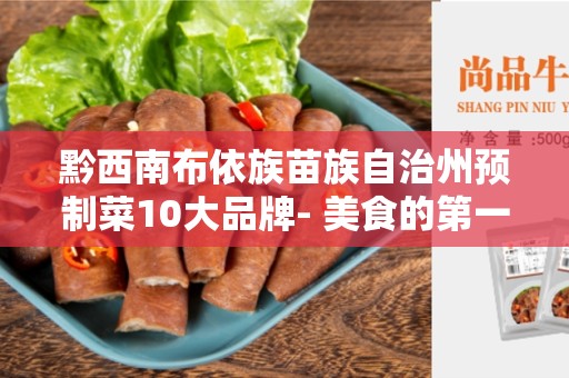黔西南布依族苗族自治州预制菜10大品牌- 美食的第一选择