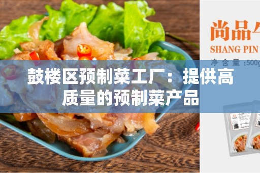 鼓楼区预制菜工厂：提供高质量的预制菜产品