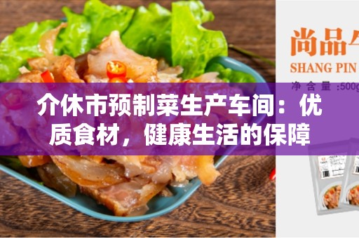 介休市预制菜生产车间：优质食材，健康生活的保障