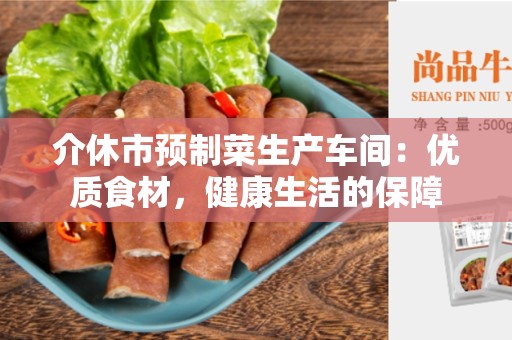 介休市预制菜生产车间：优质食材，健康生活的保障