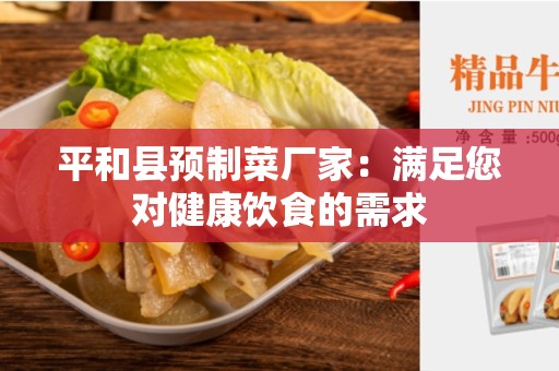 平和县预制菜厂家：满足您对健康饮食的需求