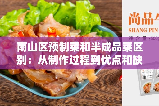 雨山区预制菜和半成品菜区别：从制作过程到优点和缺点
