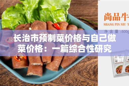 长治市预制菜价格与自己做菜价格：一篇综合性研究