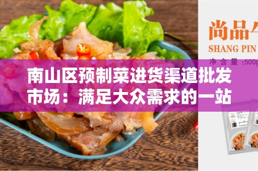 南山区预制菜进货渠道批发市场：满足大众需求的一站式采购平台