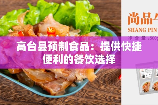 高台县预制食品：提供快捷便利的餐饮选择