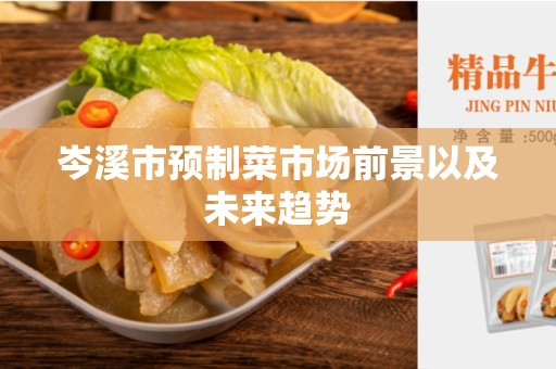 岑溪市预制菜市场前景以及未来趋势