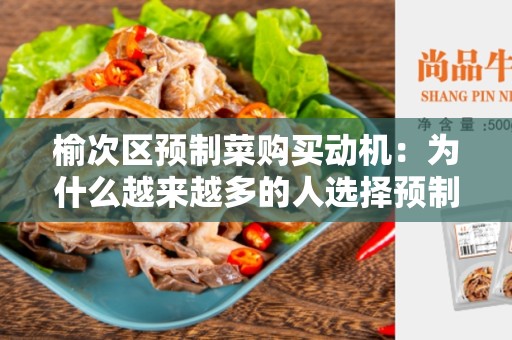 榆次区预制菜购买动机：为什么越来越多的人选择预制菜？