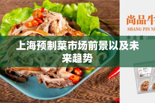 上海预制菜市场前景以及未来趋势