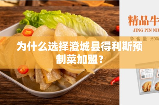 为什么选择澄城县得利斯预制菜加盟？