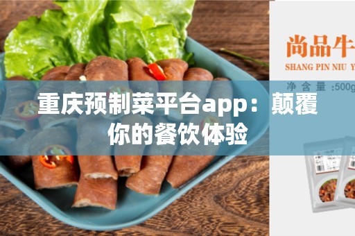 重庆预制菜平台app：颠覆你的餐饮体验