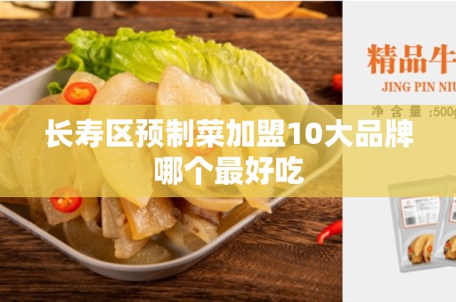长寿区预制菜加盟10大品牌哪个最好吃