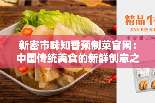 新密市味知香预制菜官网：中国传统美食的新鲜创意之选