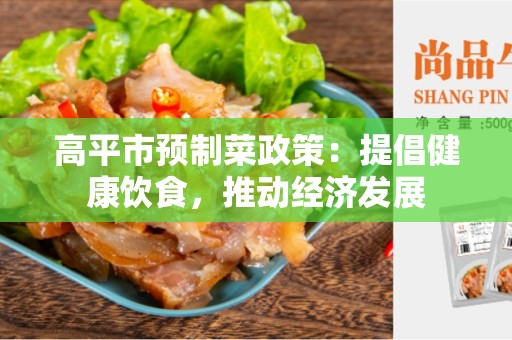 高平市预制菜政策：提倡健康饮食，推动经济发展