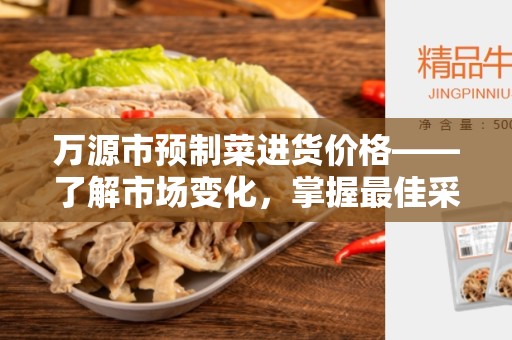 万源市预制菜进货价格——了解市场变化，掌握最佳采购时机