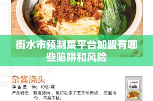 衡水市预制菜平台加盟有哪些陷阱和风险