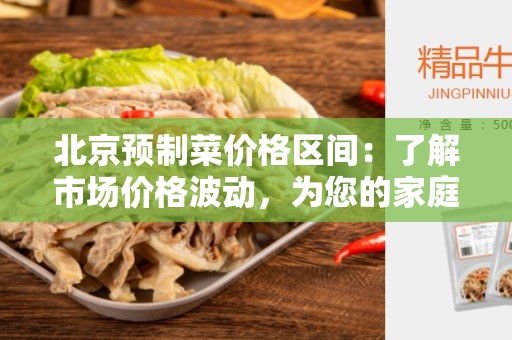 北京预制菜价格区间：了解市场价格波动，为您的家庭节省预算